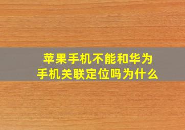 苹果手机不能和华为手机关联定位吗为什么