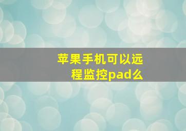 苹果手机可以远程监控pad么