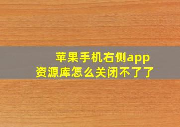 苹果手机右侧app资源库怎么关闭不了了