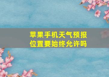 苹果手机天气预报位置要始终允许吗