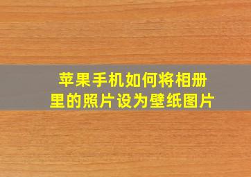 苹果手机如何将相册里的照片设为壁纸图片