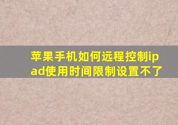 苹果手机如何远程控制ipad使用时间限制设置不了