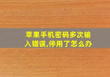 苹果手机密码多次输入错误,停用了怎么办