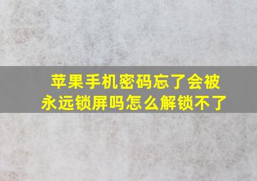 苹果手机密码忘了会被永远锁屏吗怎么解锁不了