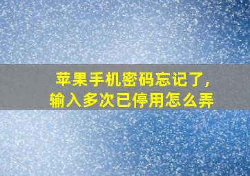 苹果手机密码忘记了,输入多次已停用怎么弄