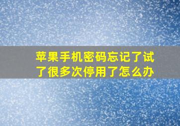 苹果手机密码忘记了试了很多次停用了怎么办