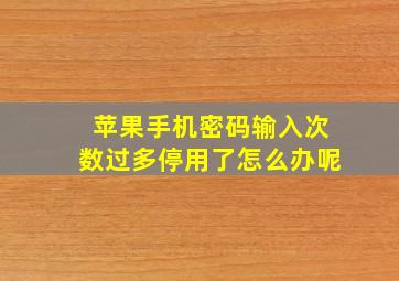 苹果手机密码输入次数过多停用了怎么办呢