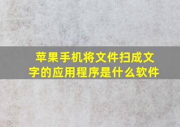 苹果手机将文件扫成文字的应用程序是什么软件