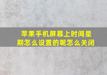 苹果手机屏幕上时间星期怎么设置的呢怎么关闭