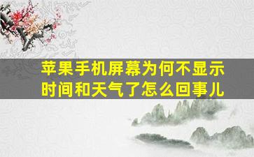 苹果手机屏幕为何不显示时间和天气了怎么回事儿