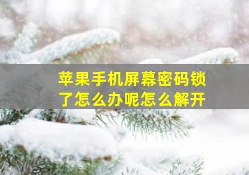 苹果手机屏幕密码锁了怎么办呢怎么解开