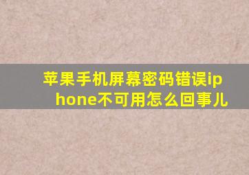 苹果手机屏幕密码错误iphone不可用怎么回事儿