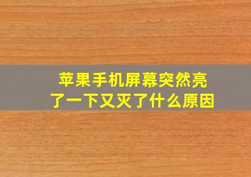 苹果手机屏幕突然亮了一下又灭了什么原因