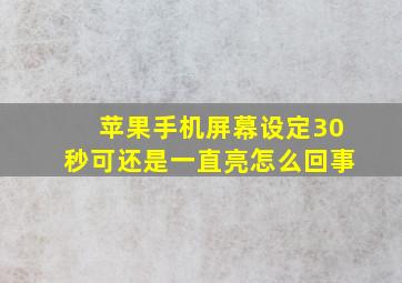 苹果手机屏幕设定30秒可还是一直亮怎么回事