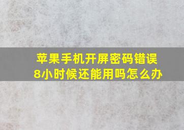 苹果手机开屏密码错误8小时候还能用吗怎么办