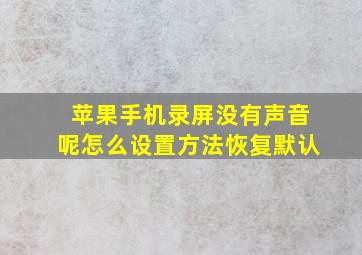 苹果手机录屏没有声音呢怎么设置方法恢复默认