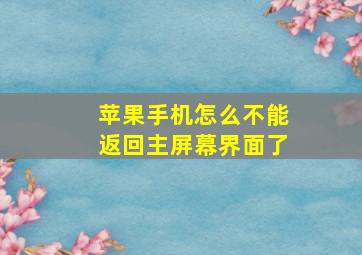 苹果手机怎么不能返回主屏幕界面了