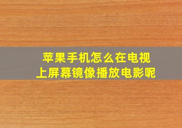 苹果手机怎么在电视上屏幕镜像播放电影呢