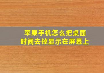 苹果手机怎么把桌面时间去掉显示在屏幕上