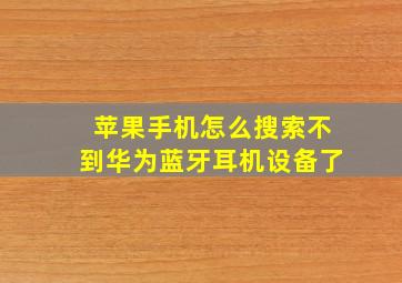 苹果手机怎么搜索不到华为蓝牙耳机设备了