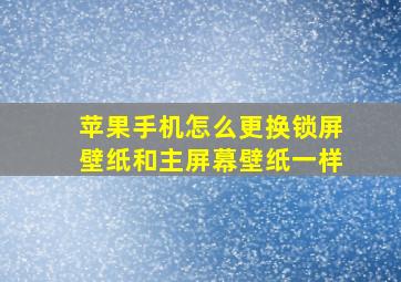 苹果手机怎么更换锁屏壁纸和主屏幕壁纸一样