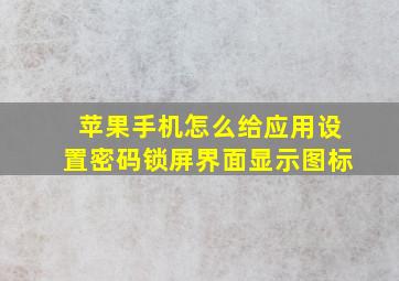 苹果手机怎么给应用设置密码锁屏界面显示图标