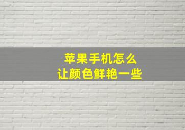 苹果手机怎么让颜色鲜艳一些