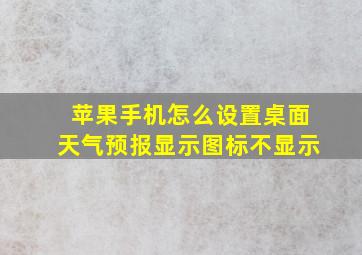 苹果手机怎么设置桌面天气预报显示图标不显示