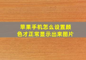 苹果手机怎么设置颜色才正常显示出来图片