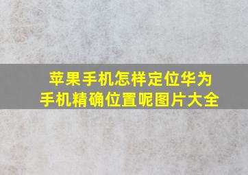 苹果手机怎样定位华为手机精确位置呢图片大全