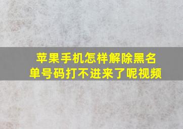 苹果手机怎样解除黑名单号码打不进来了呢视频