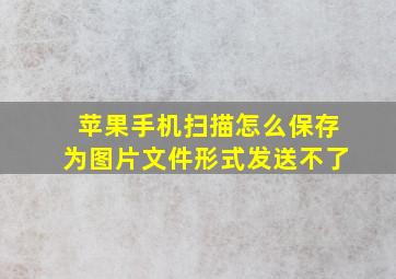 苹果手机扫描怎么保存为图片文件形式发送不了