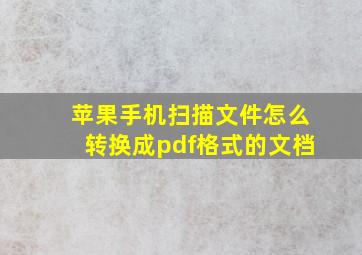 苹果手机扫描文件怎么转换成pdf格式的文档