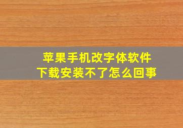 苹果手机改字体软件下载安装不了怎么回事