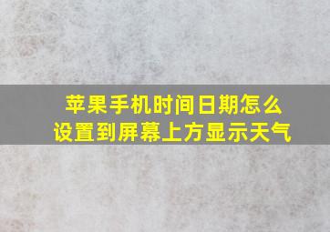 苹果手机时间日期怎么设置到屏幕上方显示天气