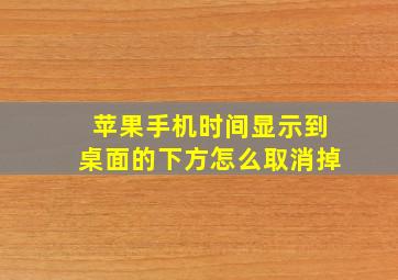 苹果手机时间显示到桌面的下方怎么取消掉