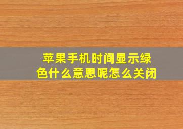 苹果手机时间显示绿色什么意思呢怎么关闭