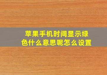 苹果手机时间显示绿色什么意思呢怎么设置