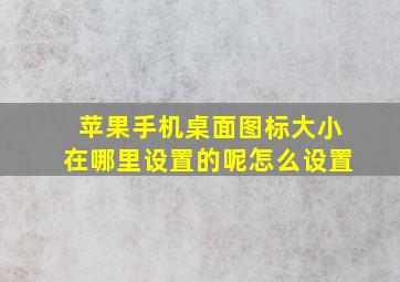 苹果手机桌面图标大小在哪里设置的呢怎么设置