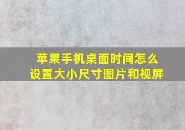 苹果手机桌面时间怎么设置大小尺寸图片和视屏