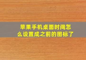 苹果手机桌面时间怎么设置成之前的图标了