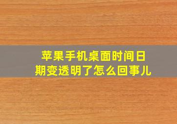 苹果手机桌面时间日期变透明了怎么回事儿