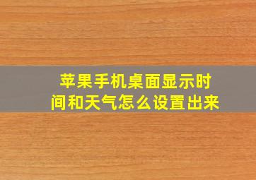 苹果手机桌面显示时间和天气怎么设置出来