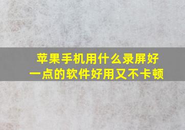 苹果手机用什么录屏好一点的软件好用又不卡顿