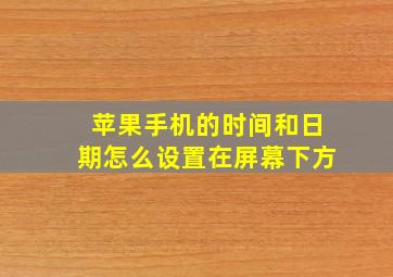 苹果手机的时间和日期怎么设置在屏幕下方