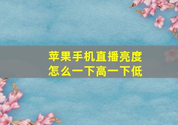 苹果手机直播亮度怎么一下高一下低