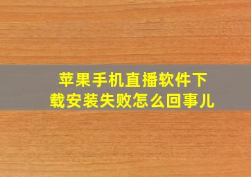 苹果手机直播软件下载安装失败怎么回事儿