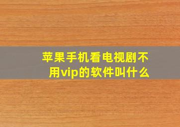 苹果手机看电视剧不用vip的软件叫什么