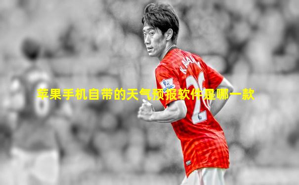 苹果手机自带的天气预报软件是哪一款