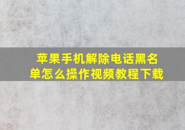 苹果手机解除电话黑名单怎么操作视频教程下载